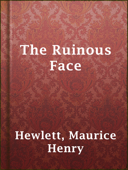 Title details for The Ruinous Face by Maurice Henry Hewlett - Available